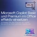 Microsoft Copilot Basic und Copilot Premium im Office effektiv einsetzen